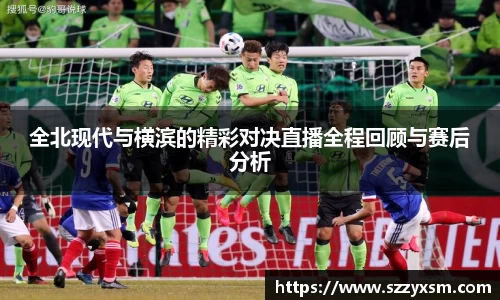 全北现代与横滨的精彩对决直播全程回顾与赛后分析